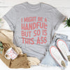 I Might Be A Handful Tee