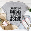 I Might Be Mean But Once You Get To Know Me Tee