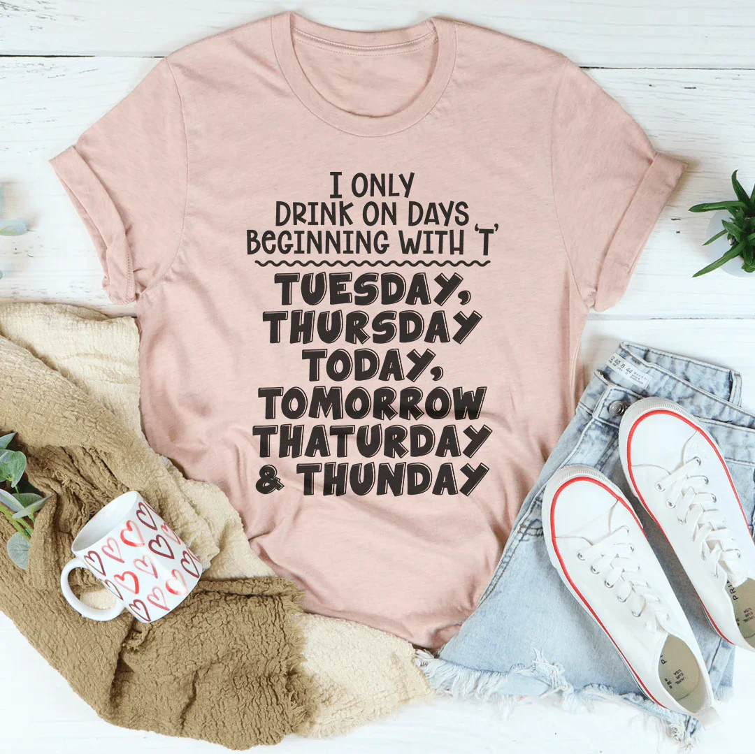 I Only Drink On Days Tee