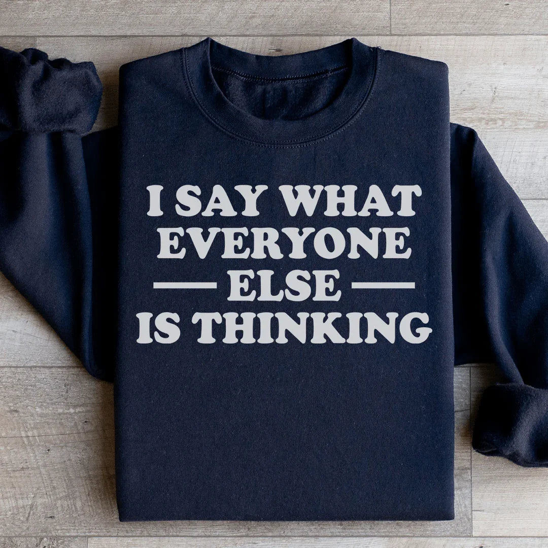 I Say What Everyone Else Is Thinking Sweatshirt