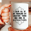 I Solve All Of My Problems By Creating Three New Ones As Distractions Ceramic Mug 15 oz