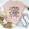 I Speak My Mind Because It Hurts To Bite My Tongue Tee