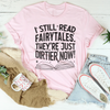 I Still Read Fairytales They're Just Dirtier Now Tee