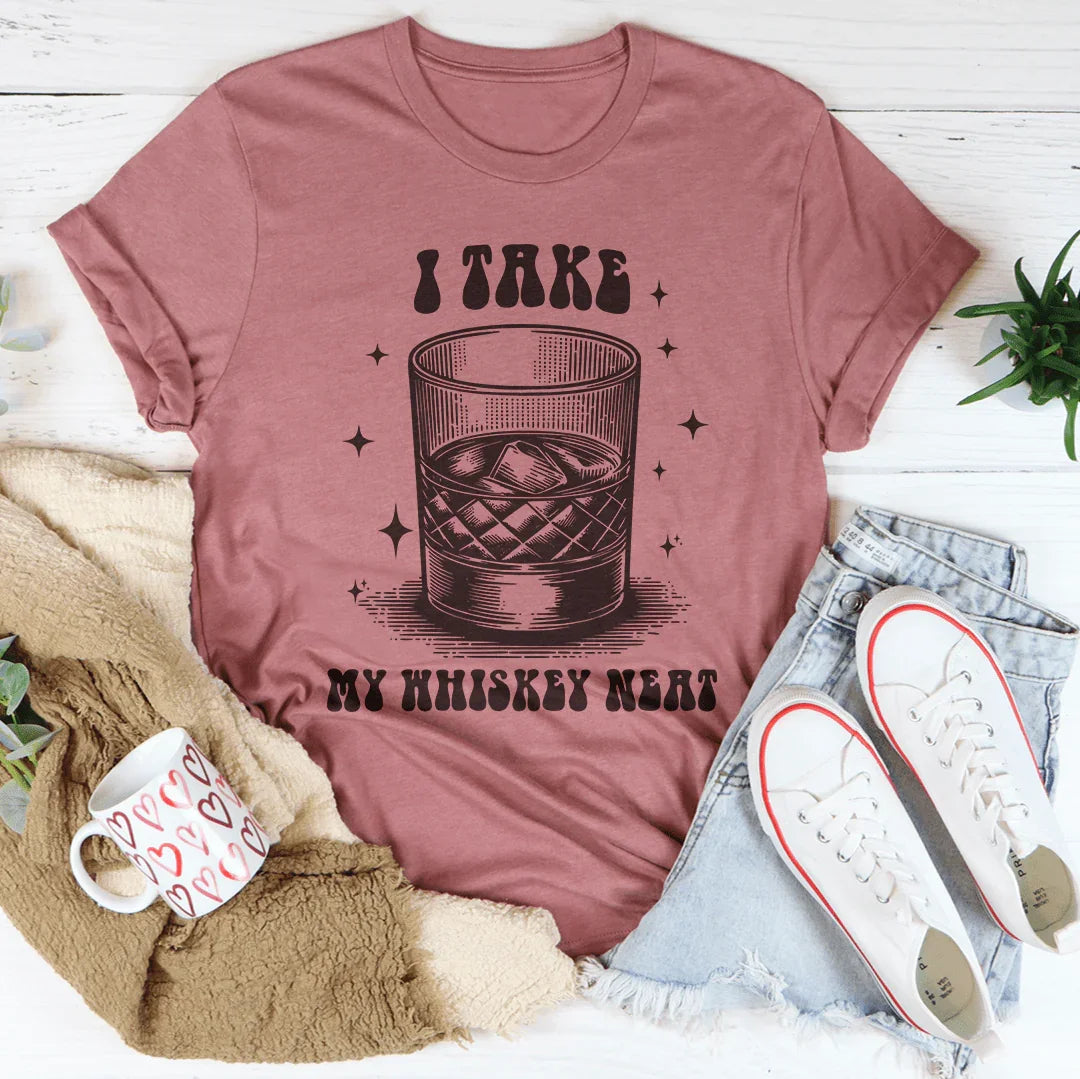 I Take My Whiskey Neat Tee