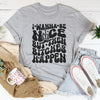 I Wanna Be Nice But Then B-tches Happen Tee