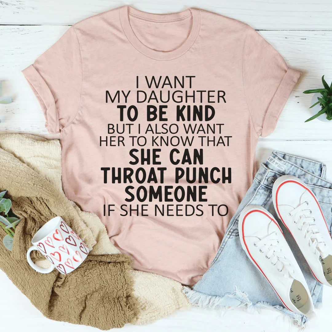 I Want My Daughter To Be Kind Tee