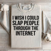 I Wish I Could Slap People Through The Internet Sweatshirt