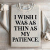 I Wish I Was As Thin As My Patience Sweatshirt