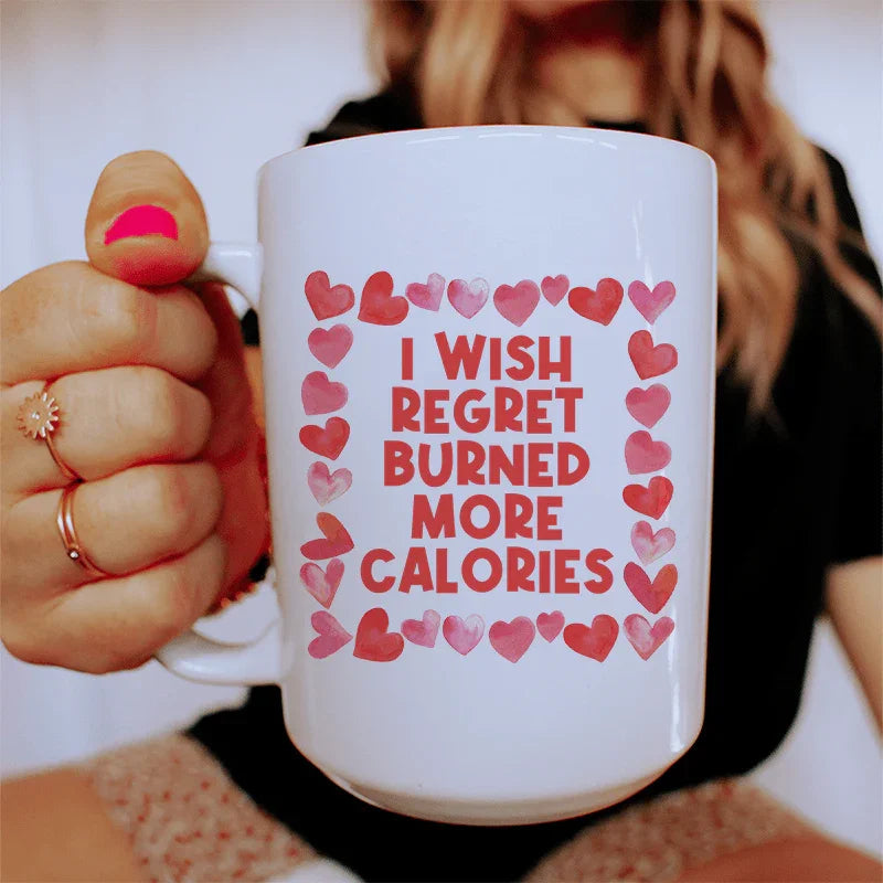 I Wish Regret Burned More Calories Ceramic Mug 15 oz