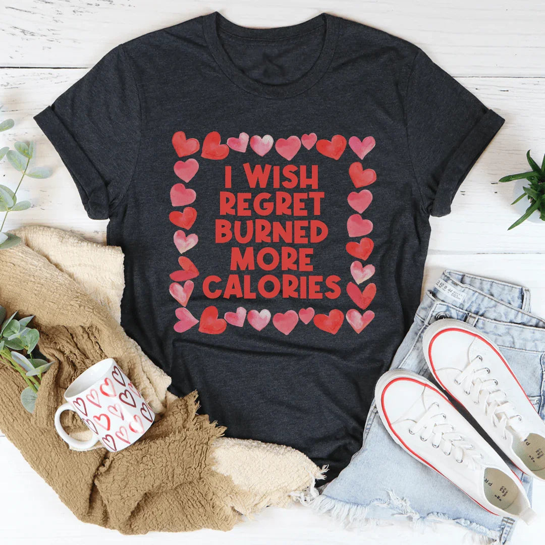 I Wish Regret Burned More Calories Tee