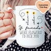 If Friends Were Flowers I'd Pick You Custom Friends Mug