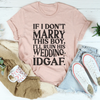 If I Don't Marry This Boy I’ll Ruin His Wedding IDGAF Tee