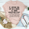 If I Offend You Cry Me A River I'll Bring Snacks And A Raft Tee