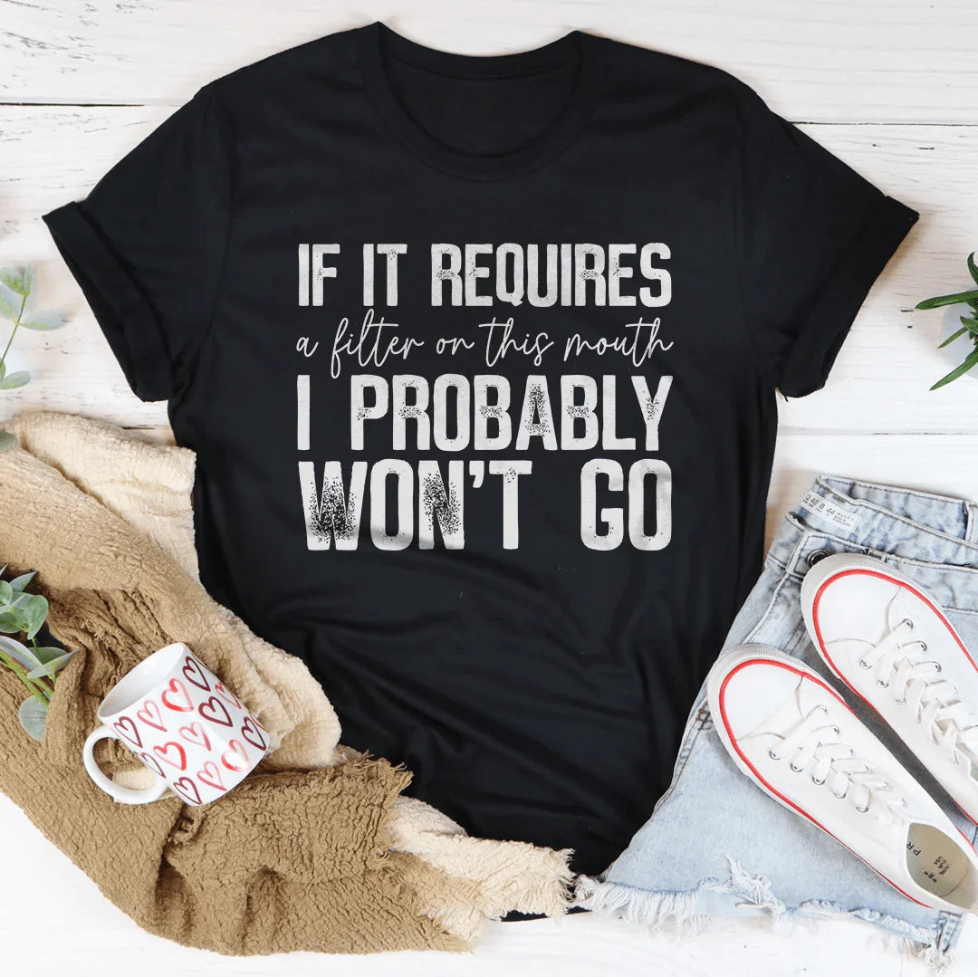 If It Requires A Filter On This Mouth I Probably Won't Go Tee