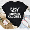 If Only Sass Burned Calories Tee