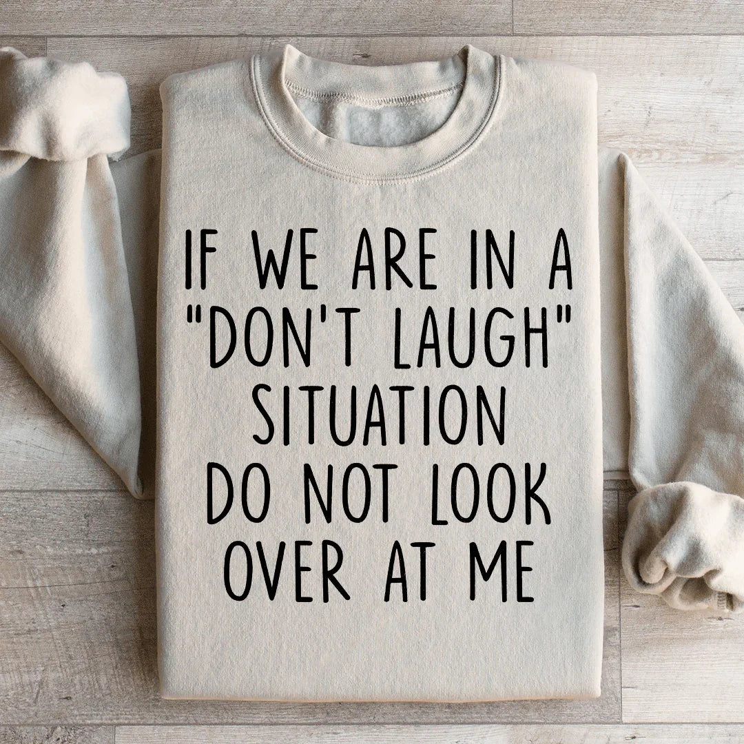 If We Are In A Don't Laugh Situation Do Not Look Over At Me Sweatshirt