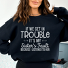 If We Get In Trouble It's My Sister's Fault Sweatshirt