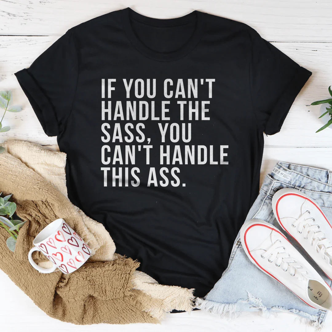 If You Can't Handle The Sass Tee