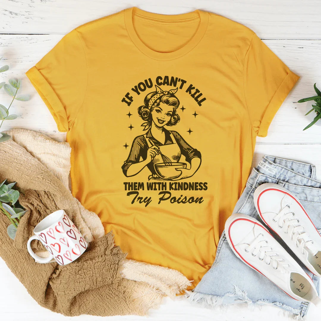 If You Can't Kill Them With Kindness Try Poison Tee