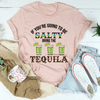 If You're Going To Be Salty Tee