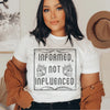 Informed Not Influenced Tee