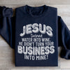 Jesus Turned Water Into Wine He Didn't Turn Your Business Into Mine Sweatshirt