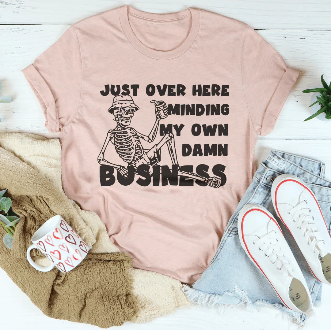Just Over Here Minding My Own Damn Business Tee