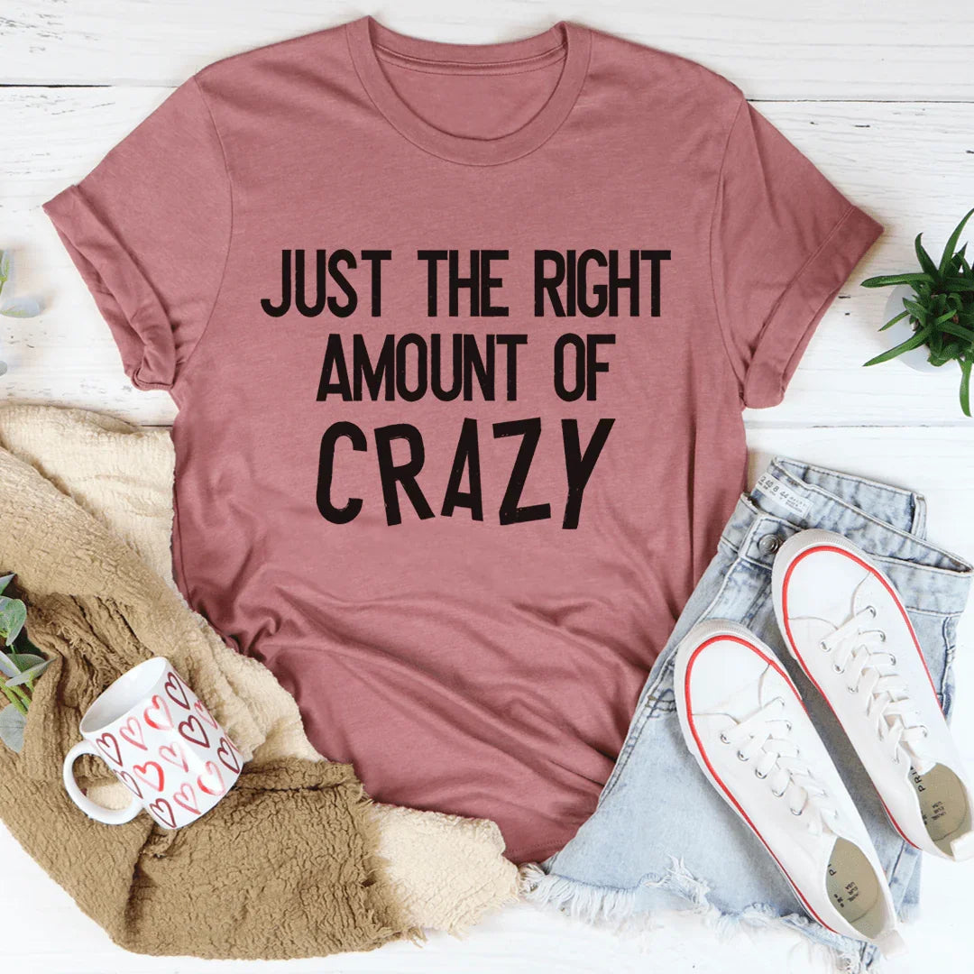 Just The Right Amount Of Crazy Tee