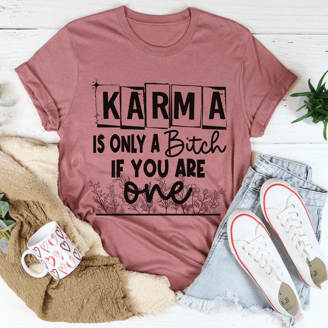Karma Is Only A B If You Are One Tee