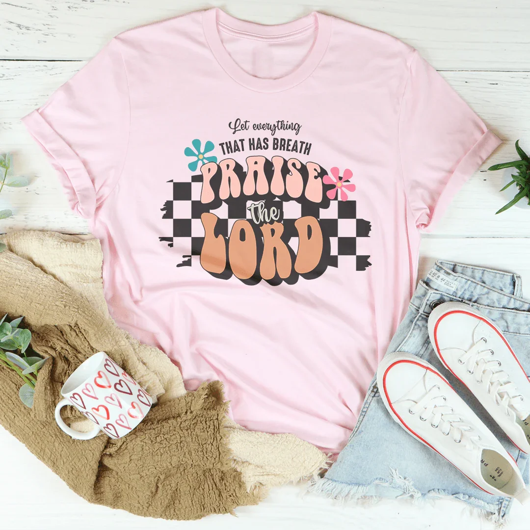 Let Everything  That Has Breath Praise The Lord Tee