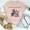 Let’s Get This Bread Tee