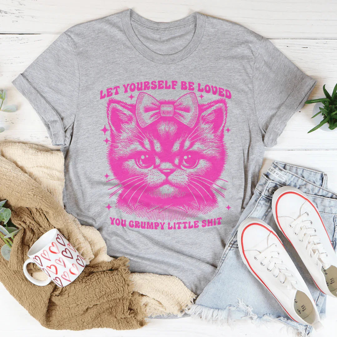 Let Yourself Be Loved You Grumpy Little Shit Tee