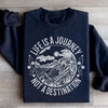 Life Is A Journey Not A Destination Sweatshirt