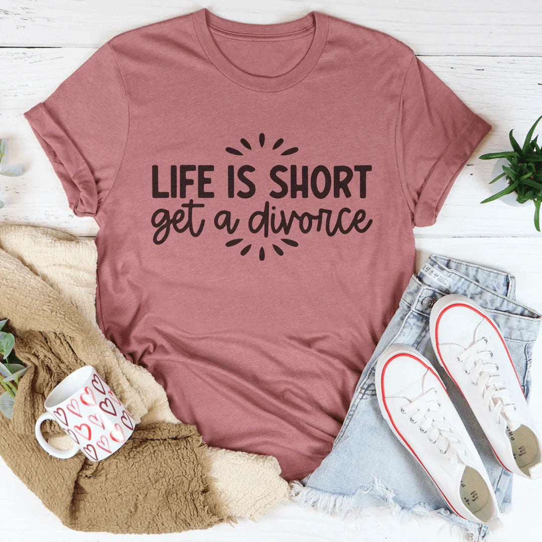 Life Is Short Get A Divorce Tee