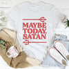 Maybe Today Satan Tee