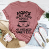 Mom's Don't Need Advice We Just Need Coffee Tee