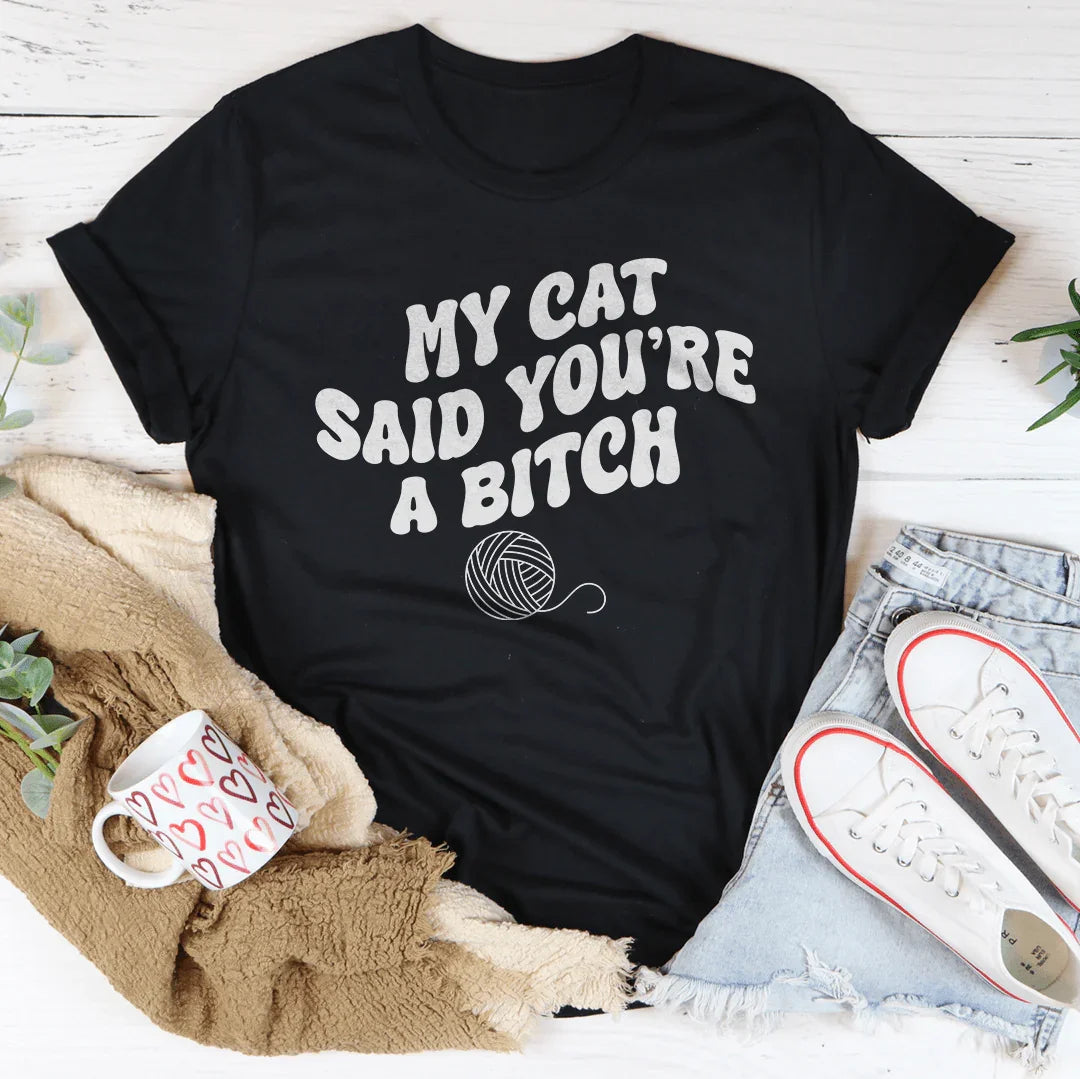 My Cat Said You're A B-tch Tee