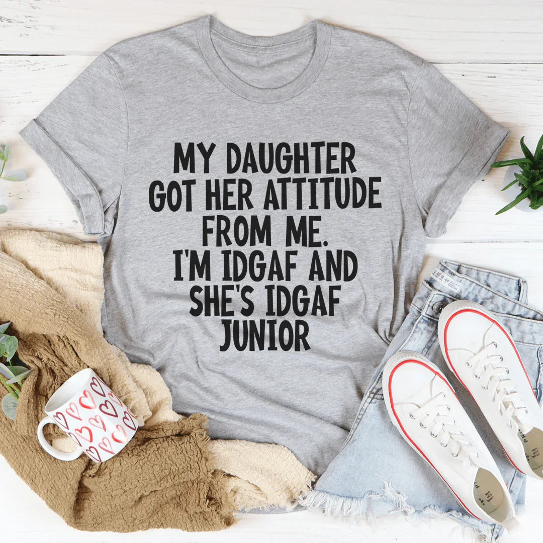 My Daughter Got Her Attitude From Me Tee