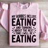 My Hobbies Include Eating Sweatshirt