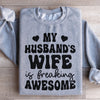 My Husband's Wife Is Freaking Awesome Sweatshirt
