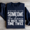 Never Give Someone The Chance To Waste Your Time Twice Sweatshirt