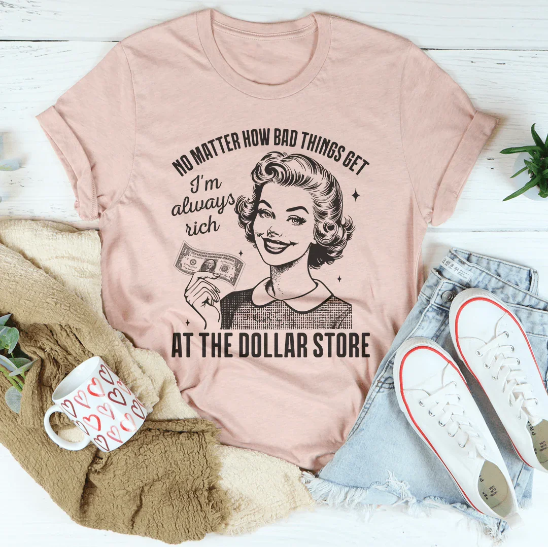 No matter how bad things get I'm always rich at the dollar store