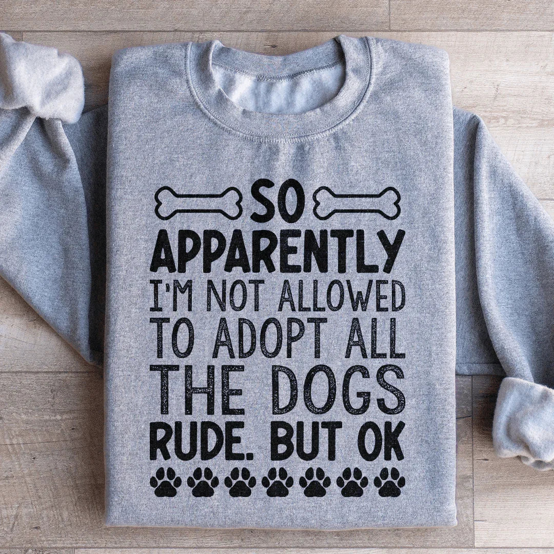 Not Allowed To Adopt All The Dogs Sweatshirt