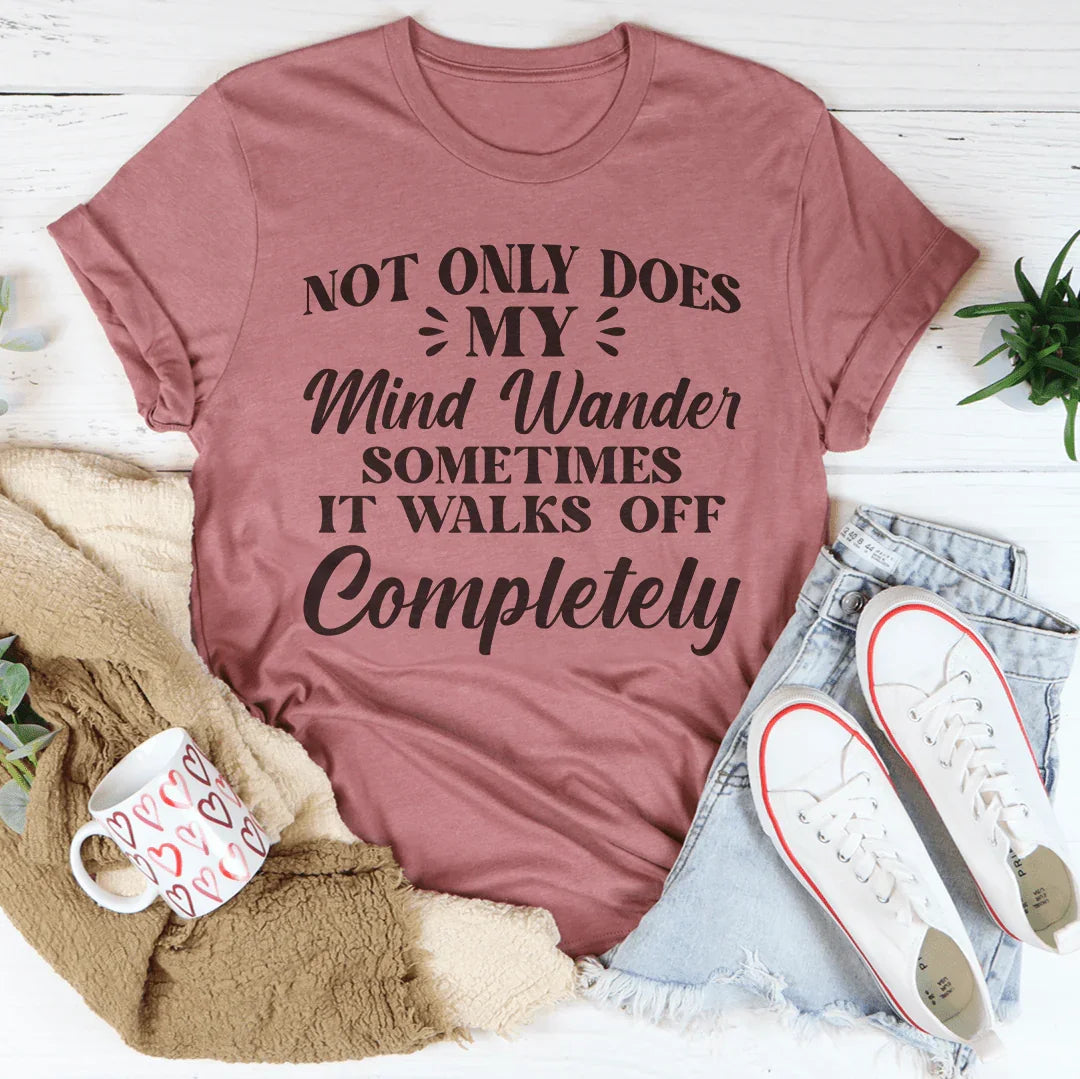 Not Only Does My Mind Wander Tee