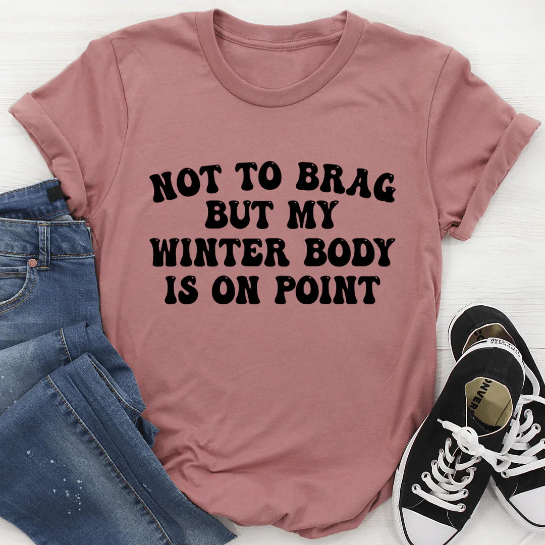 Not to Brag But My Winter Body Is On Point Tee