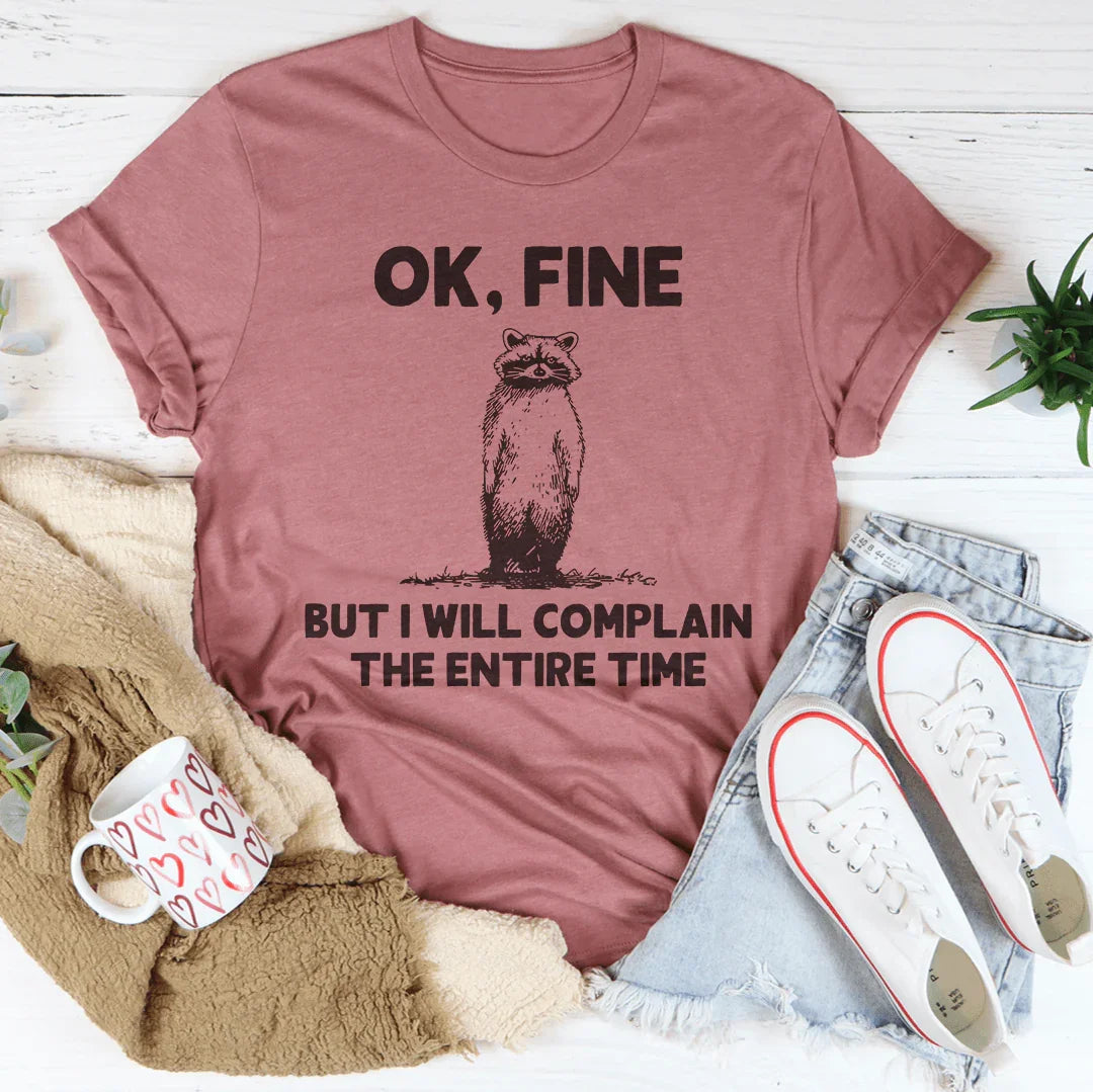 Ok Fine But I Will Complain The Entire Time Tee