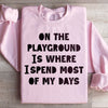 On The Playground Is Where I Spend Most Of My Days Sweatshirt