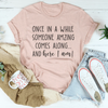 Once I A While Someone Amazing Comes Along And Here I Am Tee