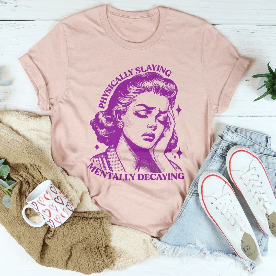 Physically Slaying Mentally Decaying Tee