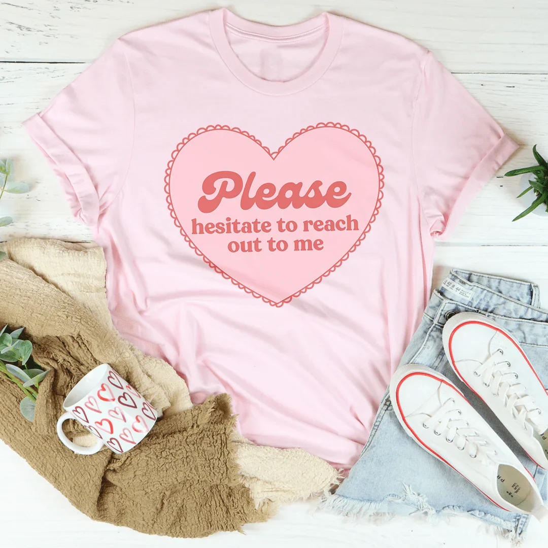 Please Hesitate To Reach Out To Me Tee